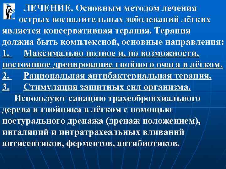  ЛЕЧЕНИЕ. Основным методом лечения острых воспалительных заболеваний лёгких является консервативная терапия. Терапия должна