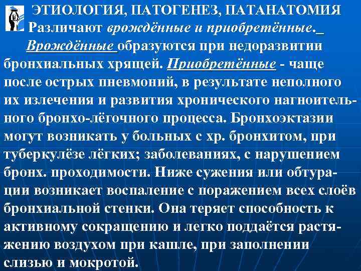  ЭТИОЛОГИЯ, ПАТОГЕНЕЗ, ПАТАНАТОМИЯ Различают врождённые и приобретённые. Врождённые образуются при недоразвитии бронхиальных хрящей.