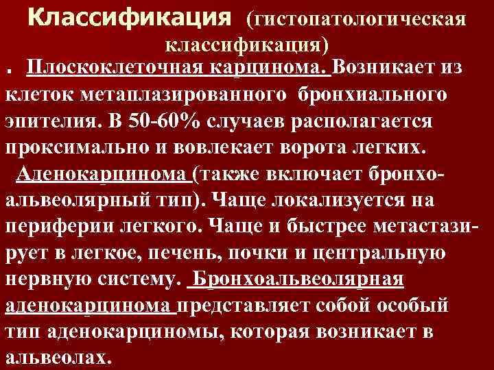 Классификация (гистопатологическая классификация). Плоскоклеточная карцинома. Возникает из клеток метаплазированного бронхиального эпителия. В 50 -60%