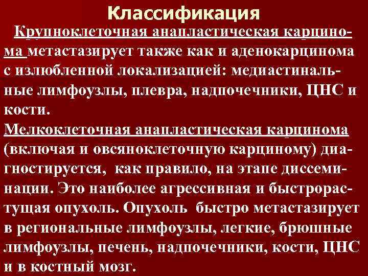 Классификация Крупноклеточная анапластическая карцинома метастазирует также как и аденокарцинома с излюбленной локализацией: медиастинальные лимфоузлы,