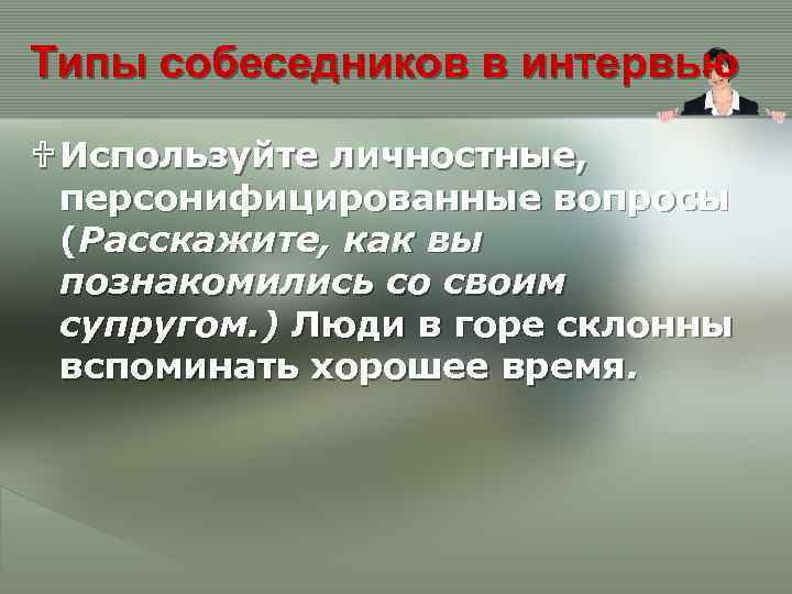 Типы собеседников в интервью U Используйте личностные, персонифицированные вопросы (Расскажите, как вы познакомились со