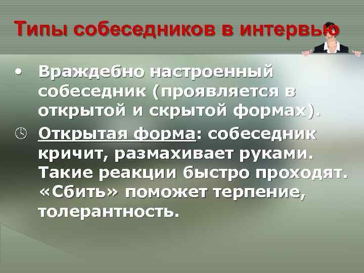 Типы собеседников в интервью • Враждебно настроенный собеседник (проявляется в открытой и скрытой формах).