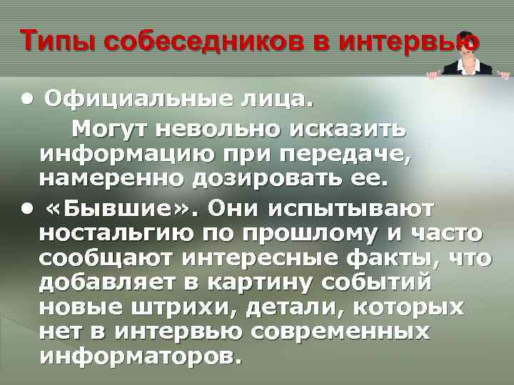 Типы собеседников в интервью • Официальные лица. Могут невольно исказить информацию при передаче, намеренно