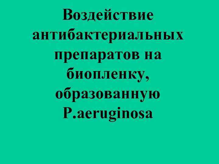 Воздействие антибактериальных препаратов на биопленку, образованную P. aeruginosa 