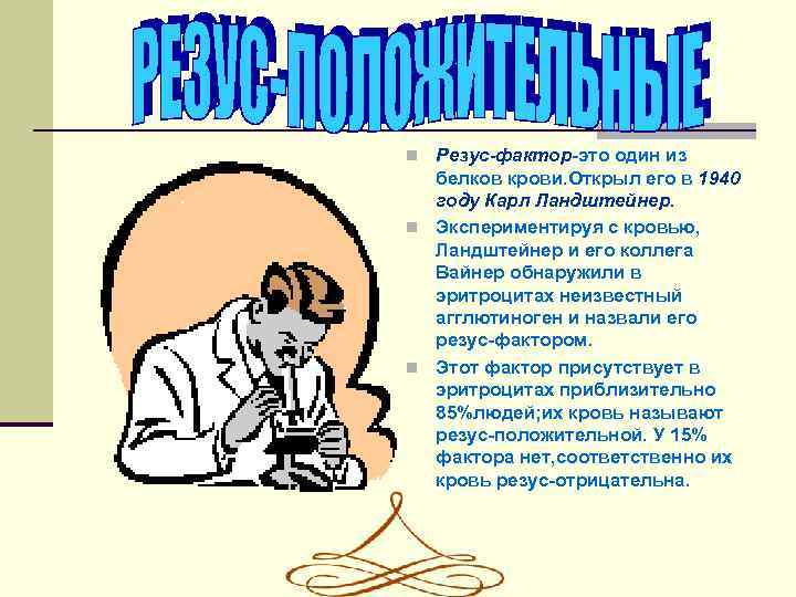 n Резуc-фактор-это один из белков крови. Открыл его в 1940 году Карл Ландштейнер. n