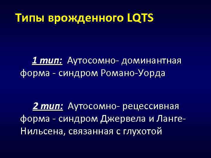 Типы врожденного LQTS 1 тип: Аутосомно- доминантная форма - синдром Романо-Уорда 2 тип: Аутосомно-