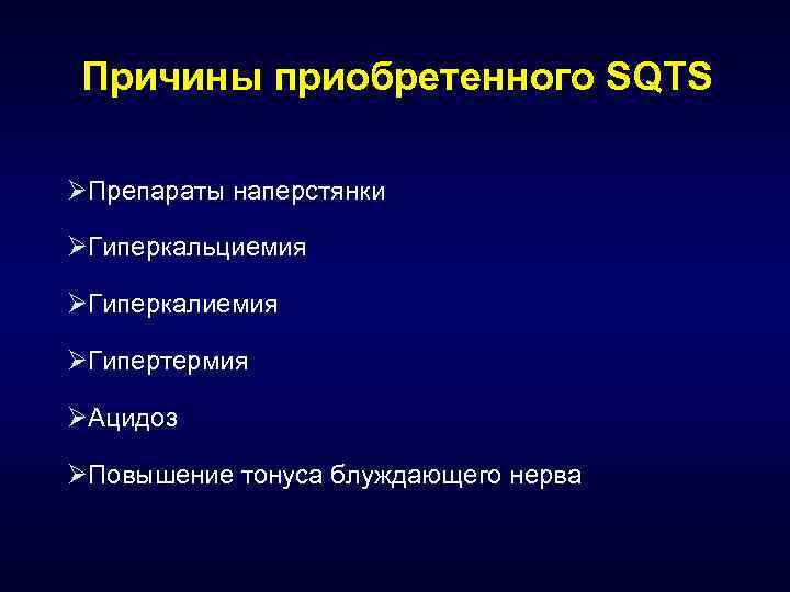 Причины приобретенного SQTS ØПрепараты наперстянки ØГиперкальциемия ØГиперкалиемия ØГипертермия ØАцидоз ØПовышение тонуса блуждающего нерва 