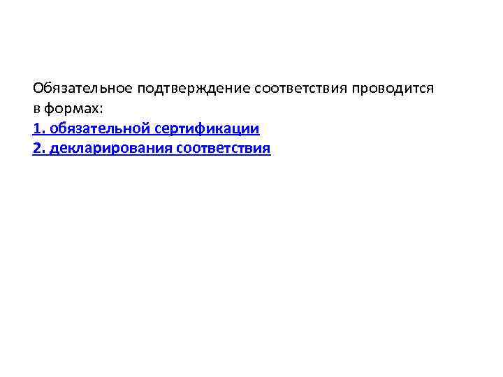 Обязательное подтверждение соответствия проводится в формах: 1. обязательной сертификации 2. декларирования соответствия 