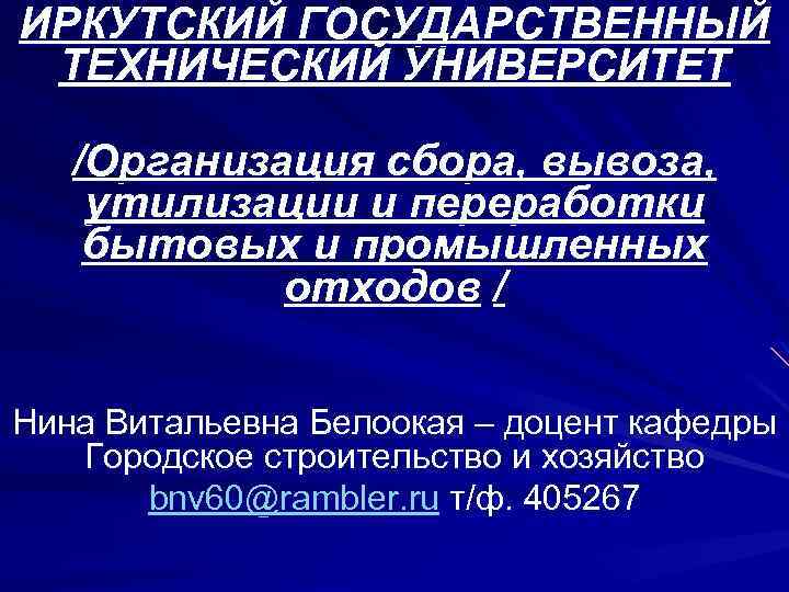 ИРКУТСКИЙ ГОСУДАРСТВЕННЫЙ ТЕХНИЧЕСКИЙ УНИВЕРСИТЕТ /Организация сбора, вывоза, утилизации и переработки бытовых и промышленных отходов