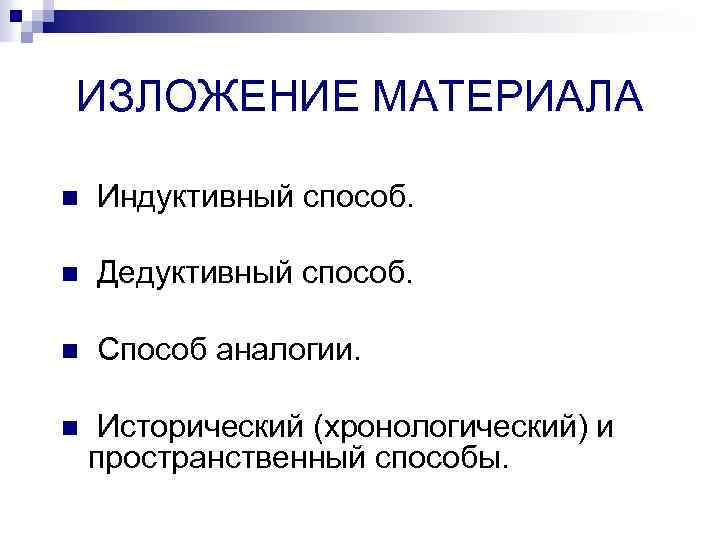 ИЗЛОЖЕНИЕ МАТЕРИАЛА n Индуктивный способ. n Дедуктивный способ. n Способ аналогии. n Исторический (хронологический)