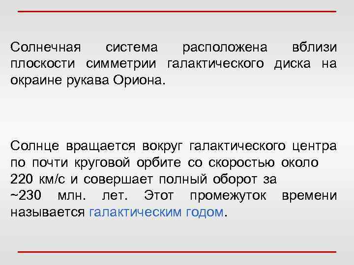 Солнечная система расположена вблизи плоскости симметрии галактического диска на окраине рукава Ориона. Солнце вращается