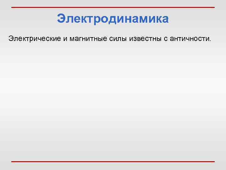 Электродинамика Электрические и магнитные силы известны с античности. 