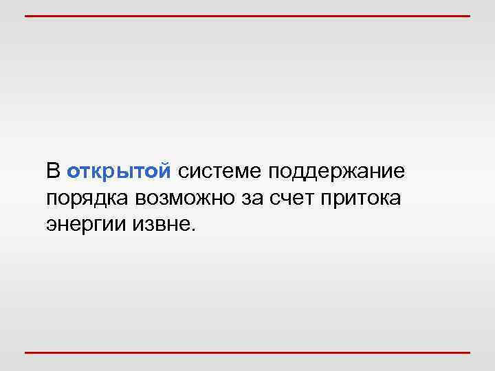 В открытой системе поддержание порядка возможно за счет притока энергии извне. 