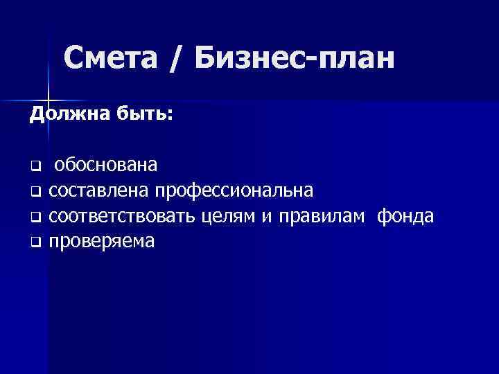 Смета / Бизнес-план Должна быть: обоснована q составлена профессиональна q соответствовать целям и правилам