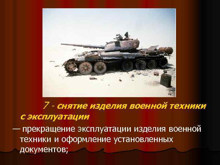 7 - снятие изделия военной техники с эксплуатации — прекращение эксплуатации изделия военной техники