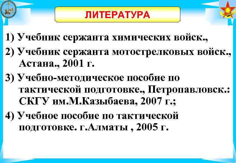 ЛИТЕРАТУРА 1) Учебник сержанта химических войск. , 2) Учебник сержанта мотострелковых войск. , Астана.