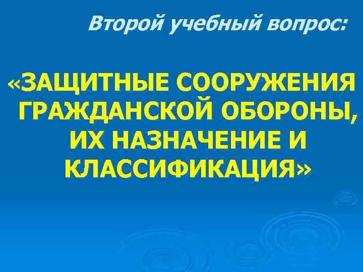 Второй учебный вопрос: «ЗАЩИТНЫЕ СООРУЖЕНИЯ ГРАЖДАНСКОЙ ОБОРОНЫ, ИХ НАЗНАЧЕНИЕ И КЛАССИФИКАЦИЯ» 