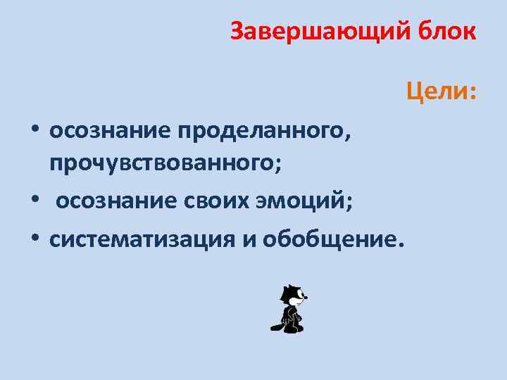 Завершающий блок Цели: • осознание проделанного, прочувствованного; • осознание своих эмоций; • систематизация и