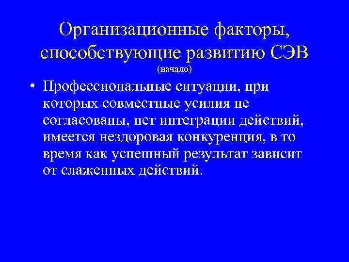 Организационные факторы, способствующие развитию СЭВ (начало) • Профессиональные ситуации, при которых совместные усилия не