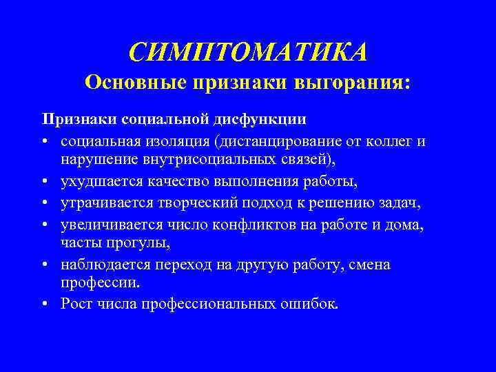 СИМПТОМАТИКА Основные признаки выгорания: Признаки социальной дисфункции • социальная изоляция (дистанцирование от коллег и