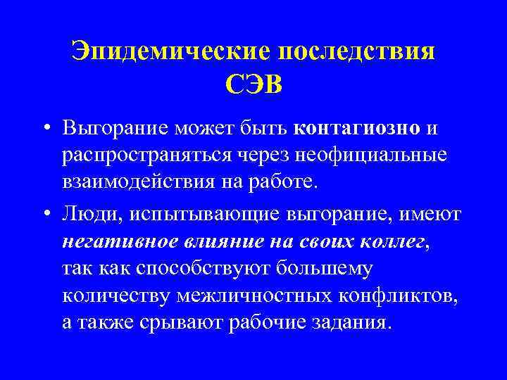 Эпидемические последствия СЭВ • Выгорание может быть контагиозно и распространяться через неофициальные взаимодействия на