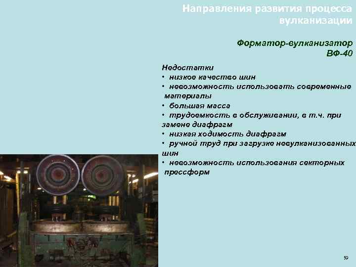 Направления развития процесса вулканизации Форматор-вулканизатор ВФ-40 Недостатки • низкое качество шин • невозможность использовать