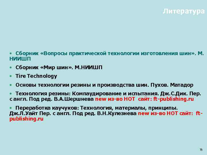 Литература • Сборник «Вопросы практической технологии изготовления шин» . М. НИИШП • Сборник «Мир
