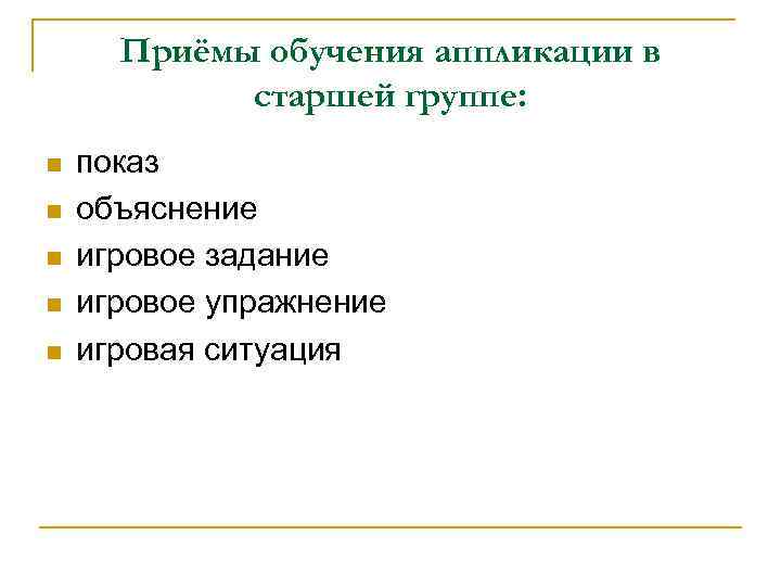 Приёмы обучения аппликации в старшей группе: n n n показ объяснение игровое задание игровое