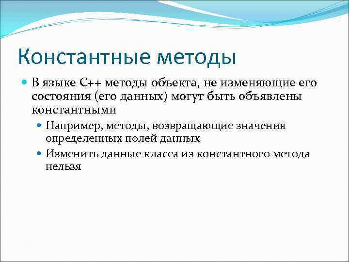 Константные методы В языке C++ методы объекта, не изменяющие его состояния (его данных) могут