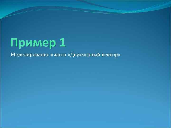 Пример 1 Моделирование класса «Двухмерный вектор» 