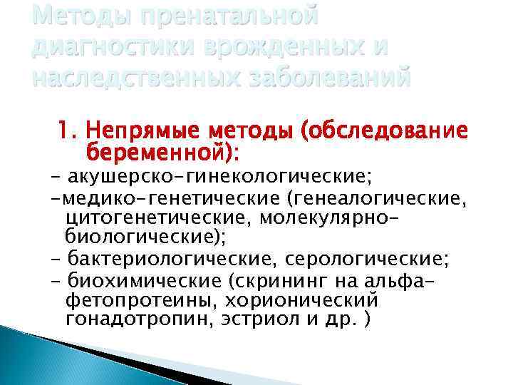Методы пренатальной диагностики врожденных и наследственных заболеваний 1. Непрямые методы (обследование беременной): - акушерско-гинекологические;