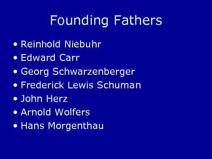 Founding Fathers • Reinhold Niebuhr • Edward Carr • Georg Schwarzenberger • Frederick Lewis