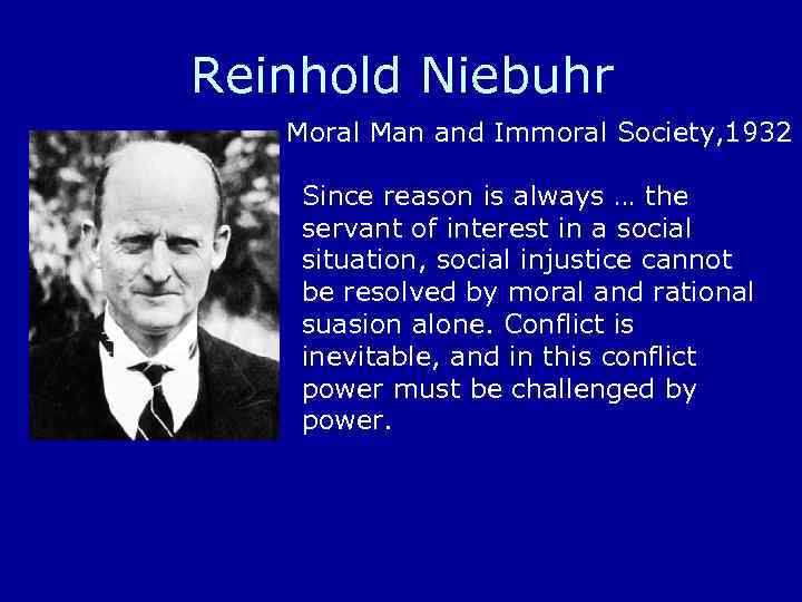 Reinhold Niebuhr Moral Man and Immoral Society, 1932 Since reason is always … the