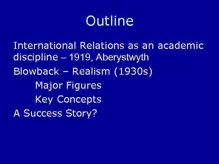 Outline International Relations as an academic discipline – 1919, Aberystwyth Blowback – Realism (1930