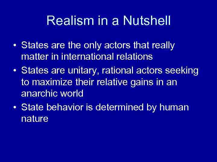 Realism in a Nutshell • States are the only actors that really matter in