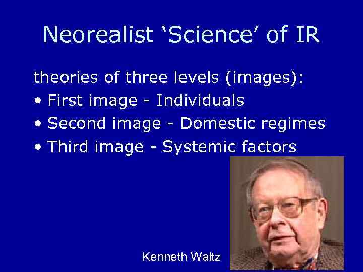 Neorealist ‘Science’ of IR theories of three levels (images): • First image - Individuals