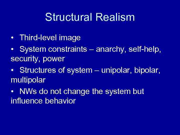 Structural Realism • Third-level image • System constraints – anarchy, self-help, security, power •