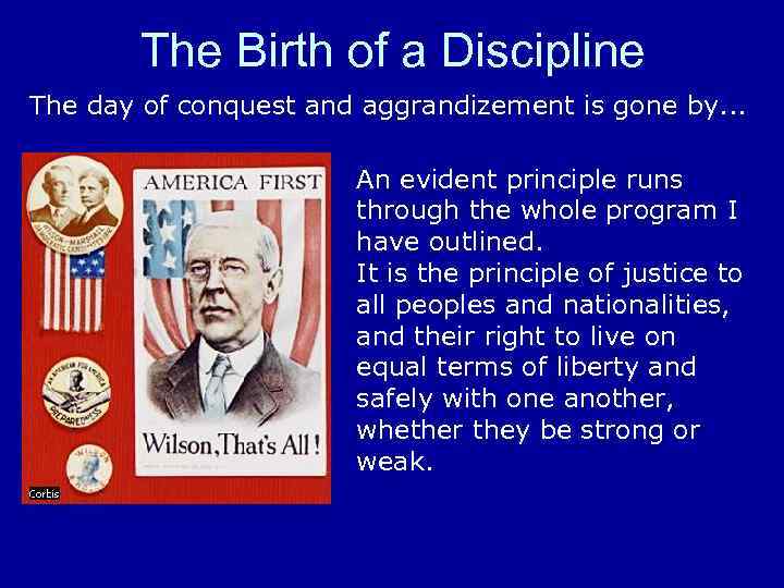 The Birth of a Discipline The day of conquest and aggrandizement is gone by.