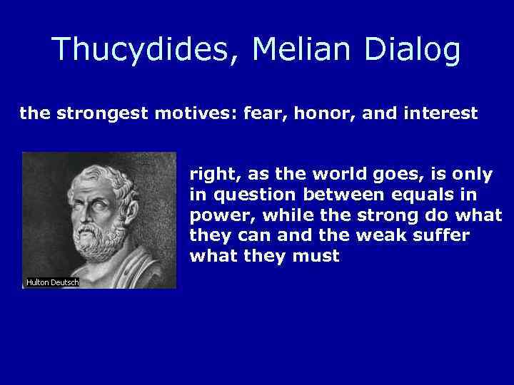 Thucydides, Melian Dialog the strongest motives: fear, honor, and interest right, as the world