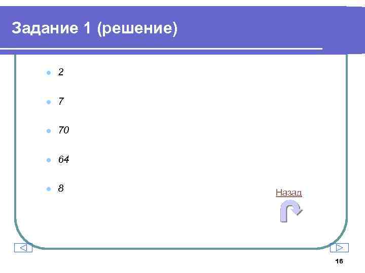 Задание 1 (решение) l 2 l 70 l 64 l 8 Назад 16 