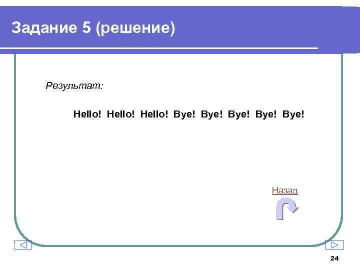 Задание 5 (решение) Результат: Hello! Bye! Bye! Назад 24 