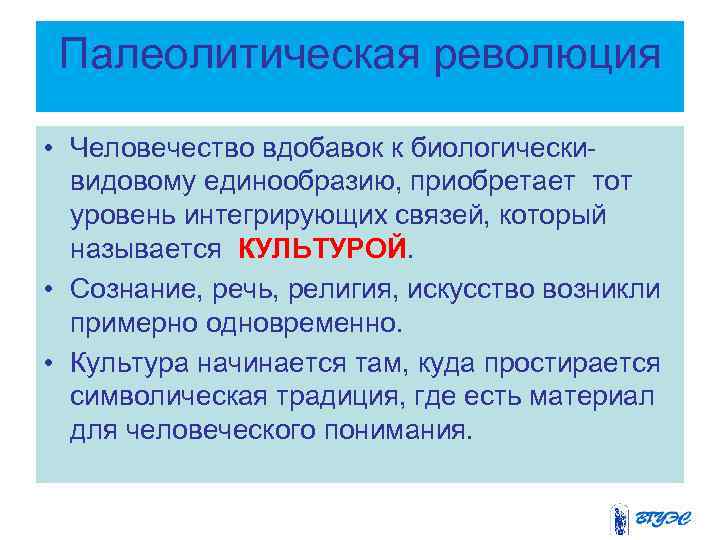 Палеолитическая революция • Человечество вдобавок к биологическивидовому единообразию, приобретает тот уровень интегрирующих связей, который