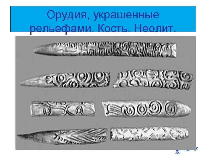 Орудия, украшенные рельефами. Кость. Неолит. 