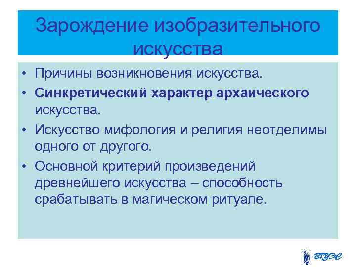 Зарождение изобразительного искусства • Причины возникновения искусства. • Синкретический характер архаического искусства. • Искусство