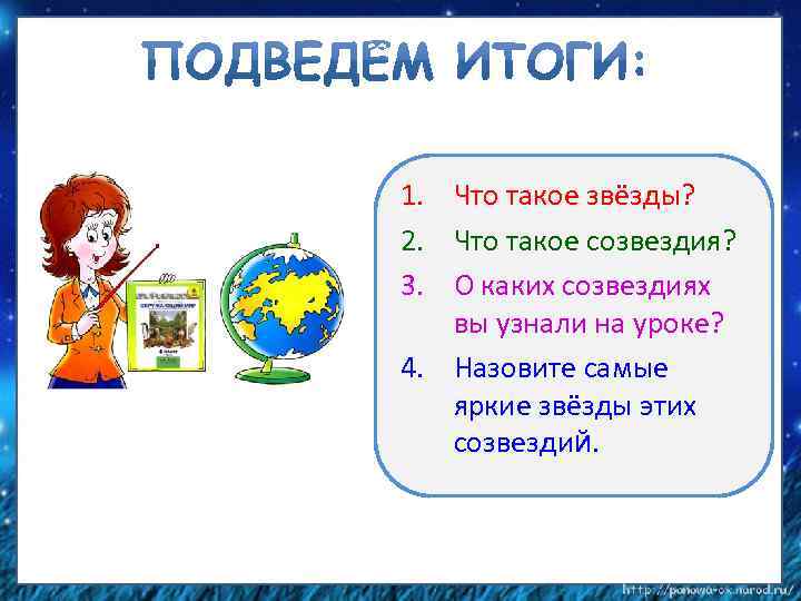 1. Что такое звёзды? 2. Что такое созвездия? 3. О каких созвездиях вы узнали