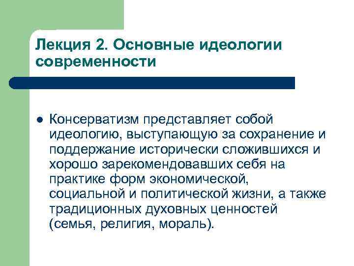 Лекция 2. Основные идеологии современности l Консерватизм представляет собой идеологию, выступающую за сохранение и