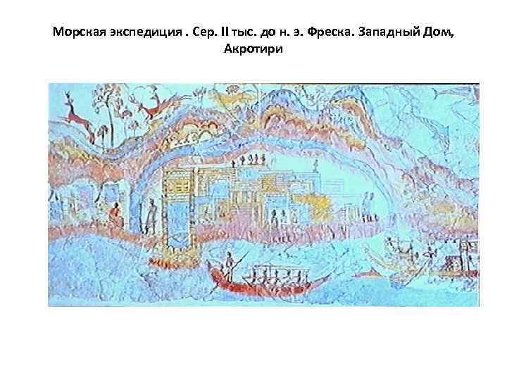 Морская экспедиция. Сер. II тыс. до н. э. Фреска. Западный Дом, Акротири 