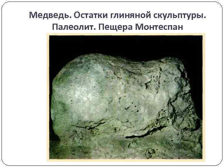 Медведь. Остатки глиняной скульптуры. Палеолит. Пещера Монтеспан 