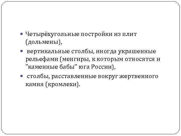  Четырёхугольные постройки из плит (дольмены), вертикальные столбы, иногда украшенные рельефами (менгиры, к которым