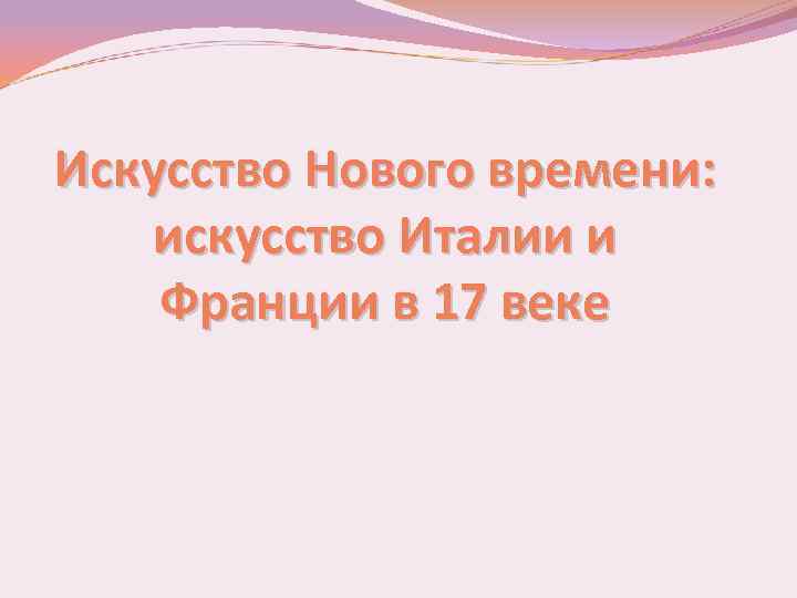 Искусство Нового времени: искусство Италии и Франции в 17 веке 